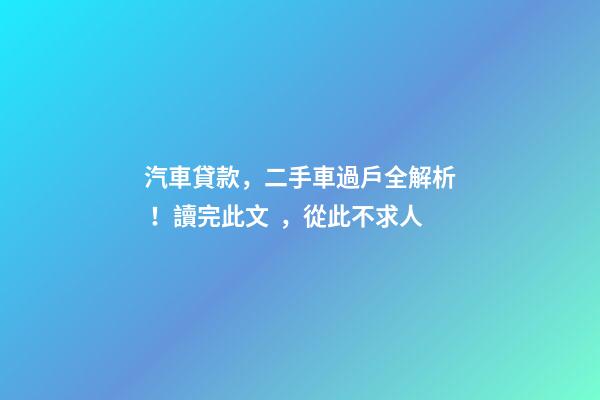 汽車貸款，二手車過戶全解析！讀完此文，從此不求人